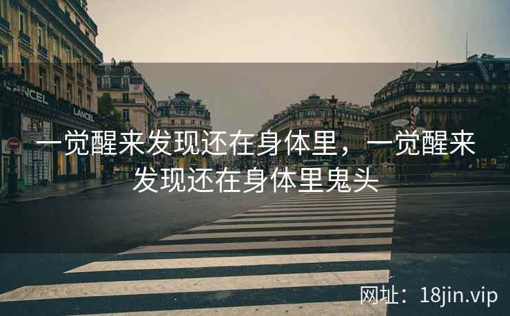 一觉醒来发现还在身体里，一觉醒来发现还在身体里鬼头