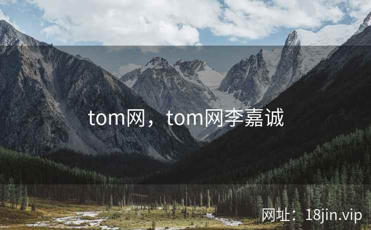 tom网,tom网李嘉诚 tom网,tom网李嘉诚